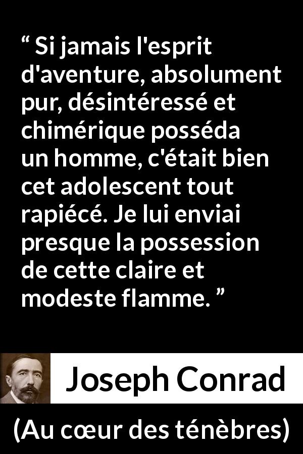 Citation de Joseph Conrad sur la jeunesse tirée d'Au cœur des ténèbres - Si jamais l'esprit d'aventure, absolument pur, désintéressé et chimérique posséda un homme, c'était bien cet adolescent tout rapiécé. Je lui enviai presque la possession de cette claire et modeste flamme.