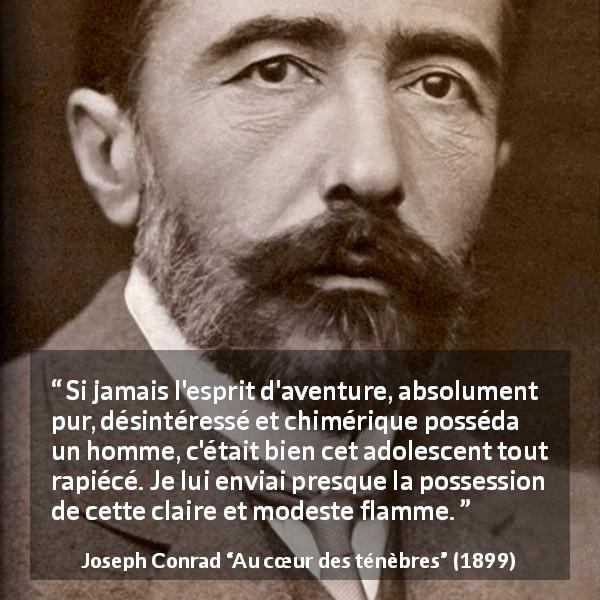 Citation de Joseph Conrad sur la jeunesse tirée d'Au cœur des ténèbres - Si jamais l'esprit d'aventure, absolument pur, désintéressé et chimérique posséda un homme, c'était bien cet adolescent tout rapiécé. Je lui enviai presque la possession de cette claire et modeste flamme.