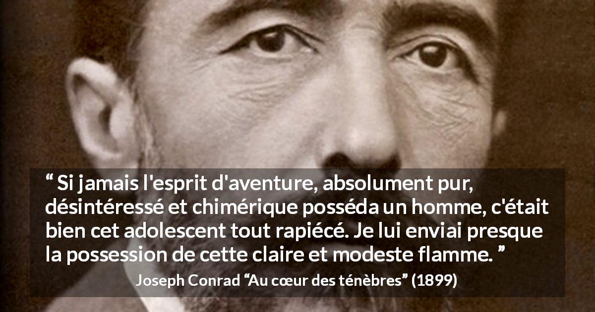 Citation de Joseph Conrad sur la jeunesse tirée d'Au cœur des ténèbres - Si jamais l'esprit d'aventure, absolument pur, désintéressé et chimérique posséda un homme, c'était bien cet adolescent tout rapiécé. Je lui enviai presque la possession de cette claire et modeste flamme.