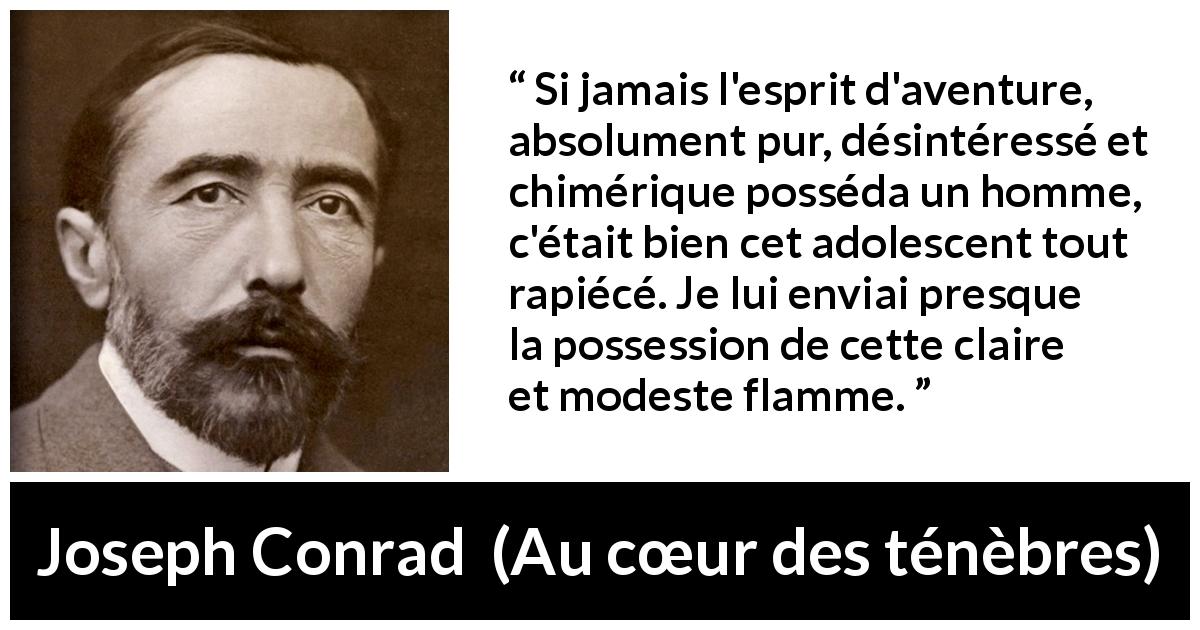 Citation de Joseph Conrad sur la jeunesse tirée d'Au cœur des ténèbres - Si jamais l'esprit d'aventure, absolument pur, désintéressé et chimérique posséda un homme, c'était bien cet adolescent tout rapiécé. Je lui enviai presque la possession de cette claire et modeste flamme.