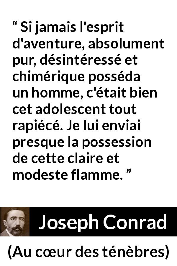 Citation de Joseph Conrad sur la jeunesse tirée d'Au cœur des ténèbres - Si jamais l'esprit d'aventure, absolument pur, désintéressé et chimérique posséda un homme, c'était bien cet adolescent tout rapiécé. Je lui enviai presque la possession de cette claire et modeste flamme.