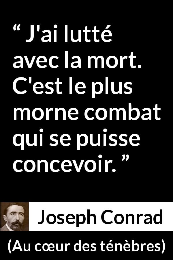 Citation de Joseph Conrad sur le combat tirée d'Au cœur des ténèbres - J'ai lutté avec la mort. C'est le plus morne combat qui se puisse concevoir.
