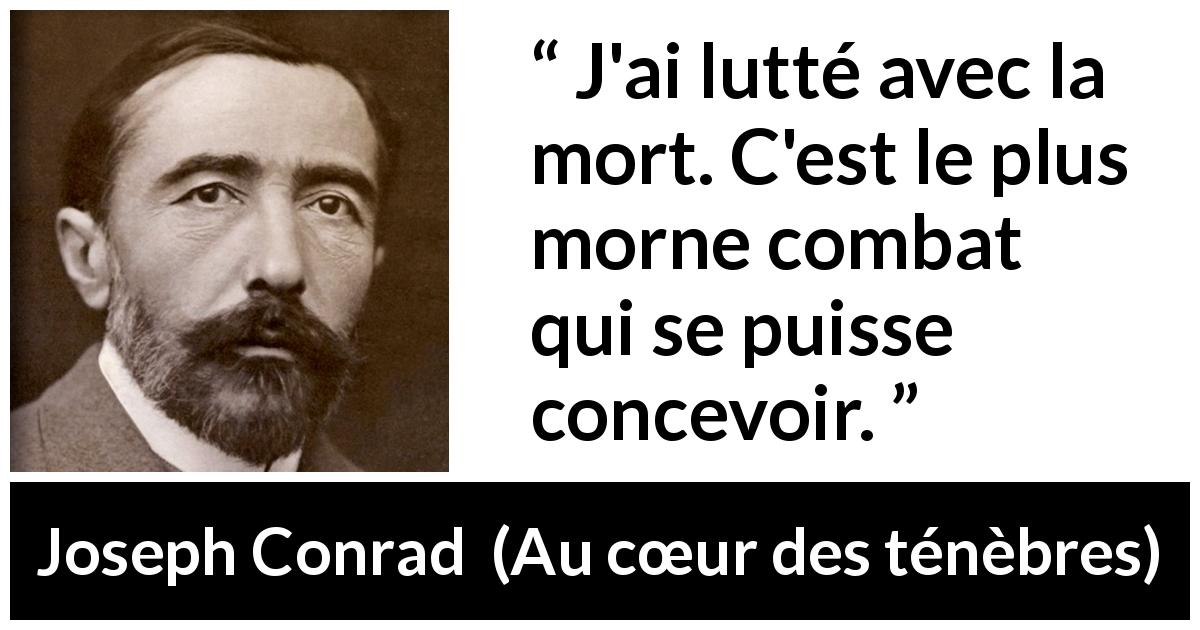 Citation de Joseph Conrad sur le combat tirée d'Au cœur des ténèbres - J'ai lutté avec la mort. C'est le plus morne combat qui se puisse concevoir.