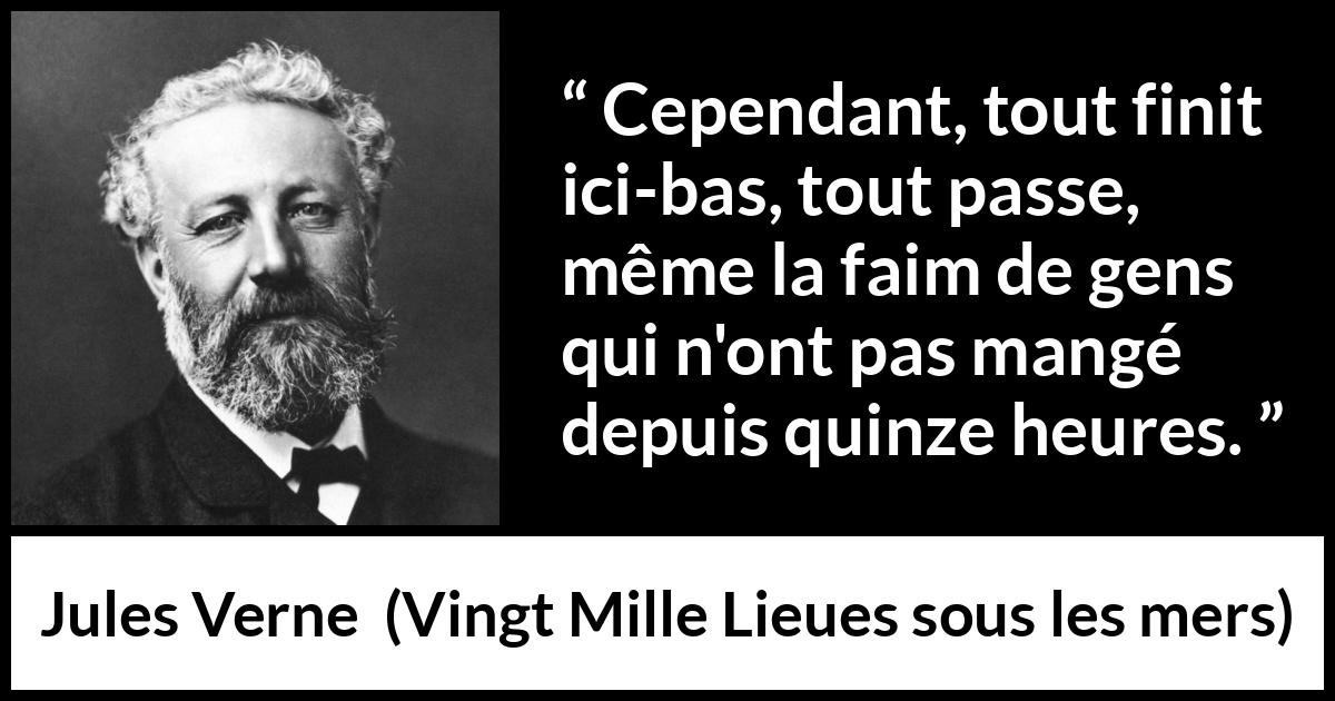 Citation de Jules Verne sur la faim tirée de Vingt Mille Lieues sous les mers - Cependant, tout finit ici-bas, tout passe, même la faim de gens qui n'ont pas mangé depuis quinze heures.