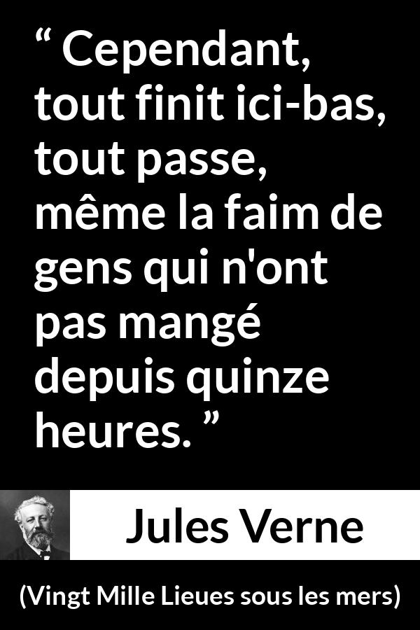 Citation de Jules Verne sur la faim tirée de Vingt Mille Lieues sous les mers - Cependant, tout finit ici-bas, tout passe, même la faim de gens qui n'ont pas mangé depuis quinze heures.