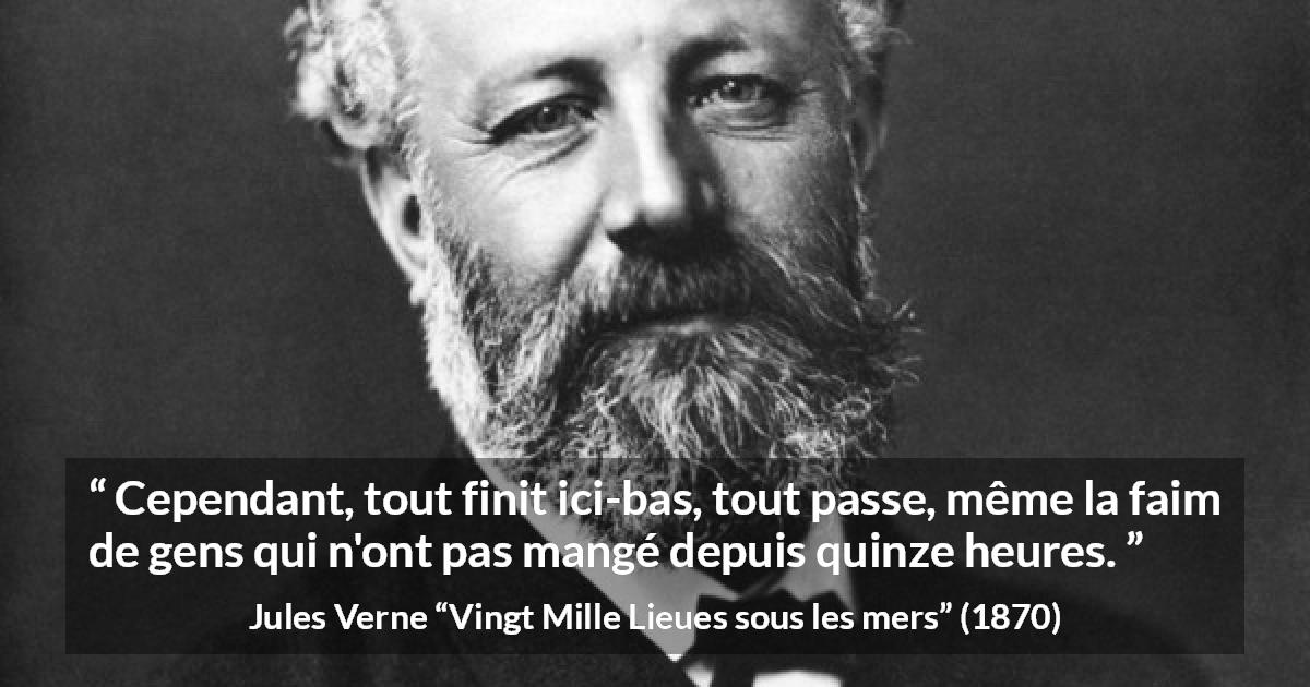 Citation de Jules Verne sur la faim tirée de Vingt Mille Lieues sous les mers - Cependant, tout finit ici-bas, tout passe, même la faim de gens qui n'ont pas mangé depuis quinze heures.