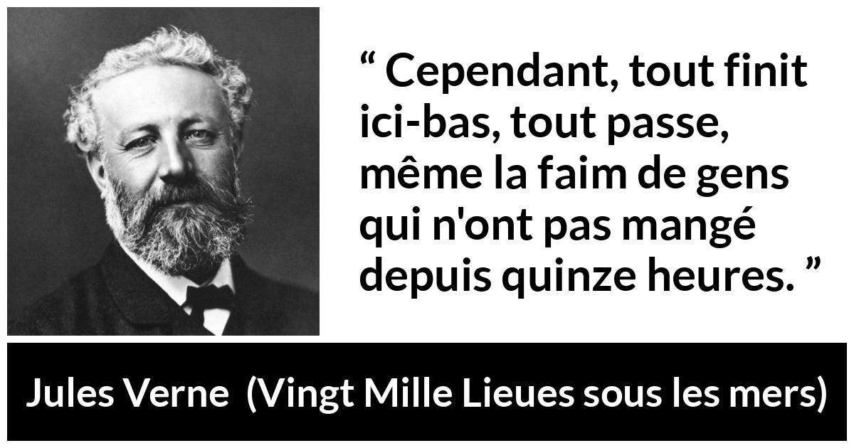 Citation de Jules Verne sur la faim tirée de Vingt Mille Lieues sous les mers - Cependant, tout finit ici-bas, tout passe, même la faim de gens qui n'ont pas mangé depuis quinze heures.