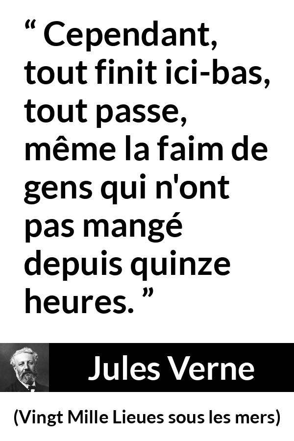 Citation de Jules Verne sur la faim tirée de Vingt Mille Lieues sous les mers - Cependant, tout finit ici-bas, tout passe, même la faim de gens qui n'ont pas mangé depuis quinze heures.