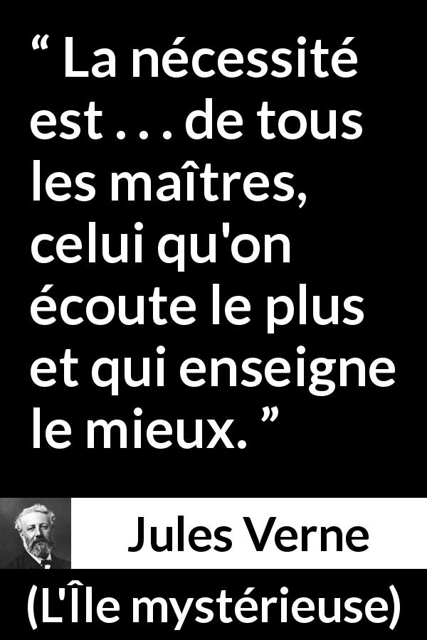 Citation de Jules Verne sur la nécessité tirée de L'Île mystérieuse - La nécessité est . . . de tous les maîtres, celui qu'on écoute le plus et qui enseigne le mieux.