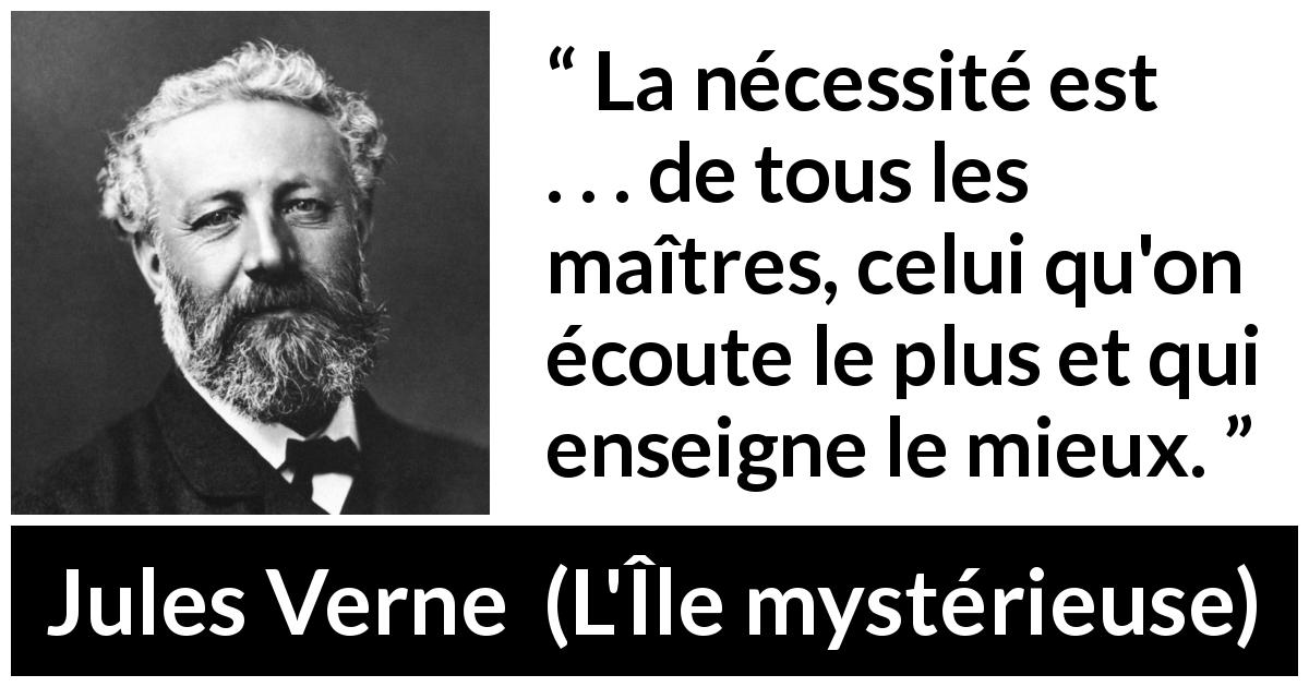 Citation de Jules Verne sur la nécessité tirée de L'Île mystérieuse - La nécessité est . . . de tous les maîtres, celui qu'on écoute le plus et qui enseigne le mieux.