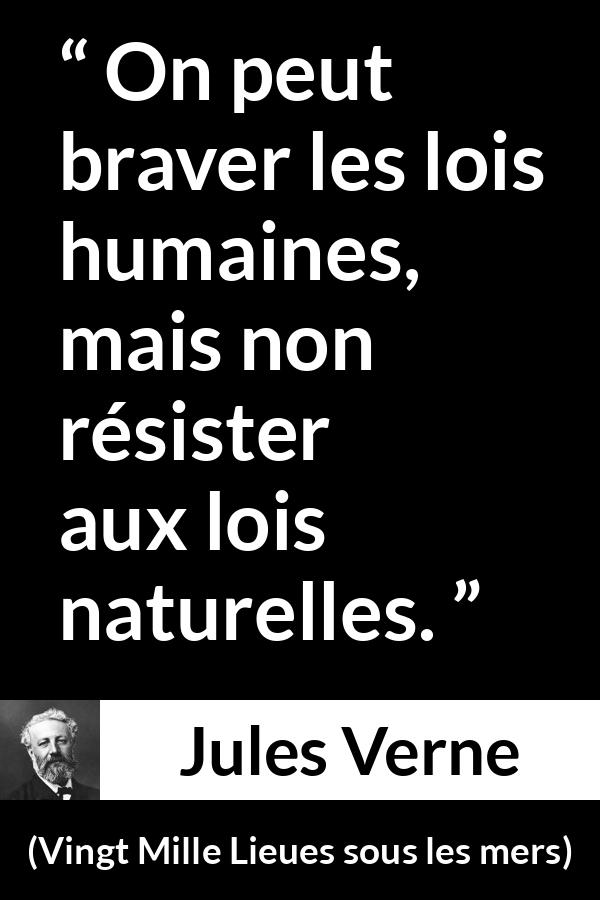 Citation de Jules Verne sur la nature tirée de Vingt Mille Lieues sous les mers - On peut braver les lois humaines, mais non résister aux lois naturelles.
