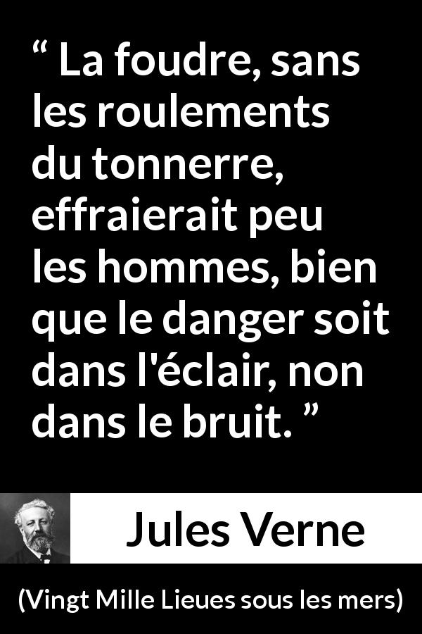 Citation de Jules Verne sur la peur tirée de Vingt Mille Lieues sous les mers - La foudre, sans les roulements du tonnerre, effraierait peu les hommes, bien que le danger soit dans l'éclair, non dans le bruit.