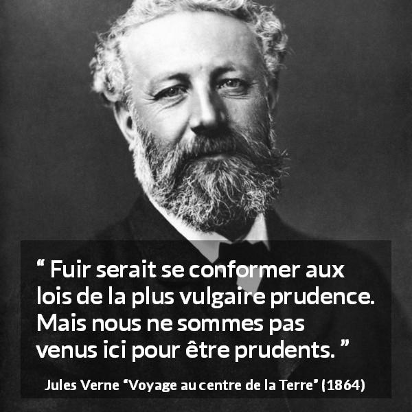 Citation de Jules Verne sur la prudence tirée de Voyage au centre de la Terre - Fuir serait se conformer aux lois de la plus vulgaire prudence. Mais nous ne sommes pas venus ici pour être prudents.