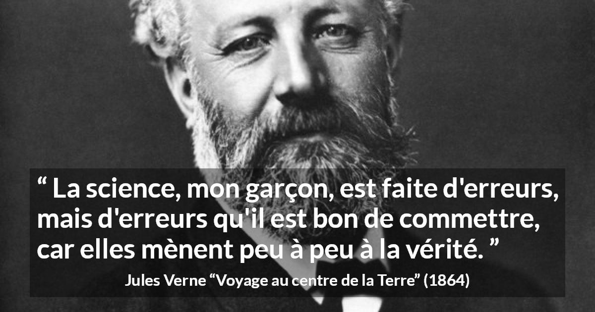 Citation de Jules Verne sur la science tirée de Voyage au centre de la Terre - La science, mon garçon, est faite d'erreurs, mais d'erreurs qu'il est bon de commettre, car elles mènent peu à peu à la vérité.