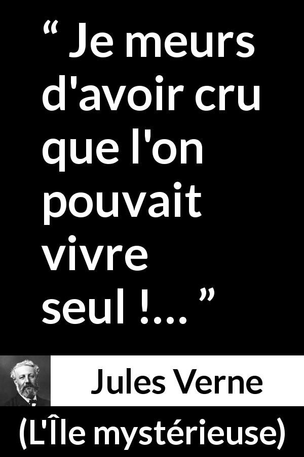 Citation de Jules Verne sur la solitude tirée de L'Île mystérieuse - Je meurs d'avoir cru que l'on pouvait vivre seul !…