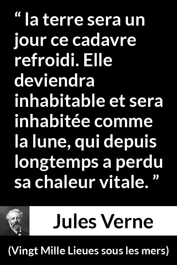 Citation de Jules Verne sur la terre tirée de Vingt Mille Lieues sous les mers - la terre sera un jour ce cadavre refroidi. Elle deviendra inhabitable et sera inhabitée comme la lune, qui depuis longtemps a perdu sa chaleur vitale.
