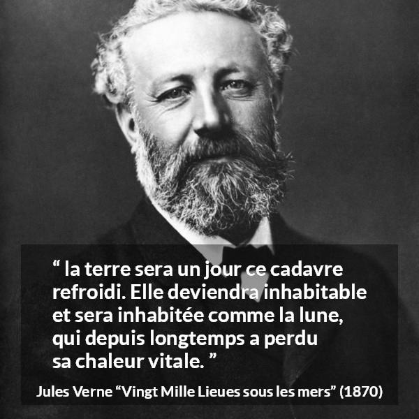 Citation de Jules Verne sur la terre tirée de Vingt Mille Lieues sous les mers - la terre sera un jour ce cadavre refroidi. Elle deviendra inhabitable et sera inhabitée comme la lune, qui depuis longtemps a perdu sa chaleur vitale.