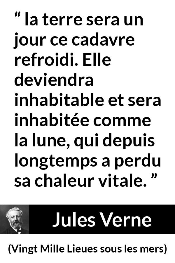 Citation de Jules Verne sur la terre tirée de Vingt Mille Lieues sous les mers - la terre sera un jour ce cadavre refroidi. Elle deviendra inhabitable et sera inhabitée comme la lune, qui depuis longtemps a perdu sa chaleur vitale.
