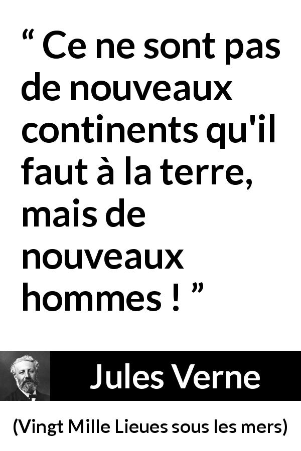 Citation de Jules Verne sur le changement tirée de Vingt Mille Lieues sous les mers - Ce ne sont pas de nouveaux continents qu'il faut à la terre, mais de nouveaux hommes !