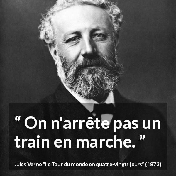 Citation de Jules Verne sur le train tirée du Tour du monde en quatre-vingts jours - On n'arrête pas un train en marche.