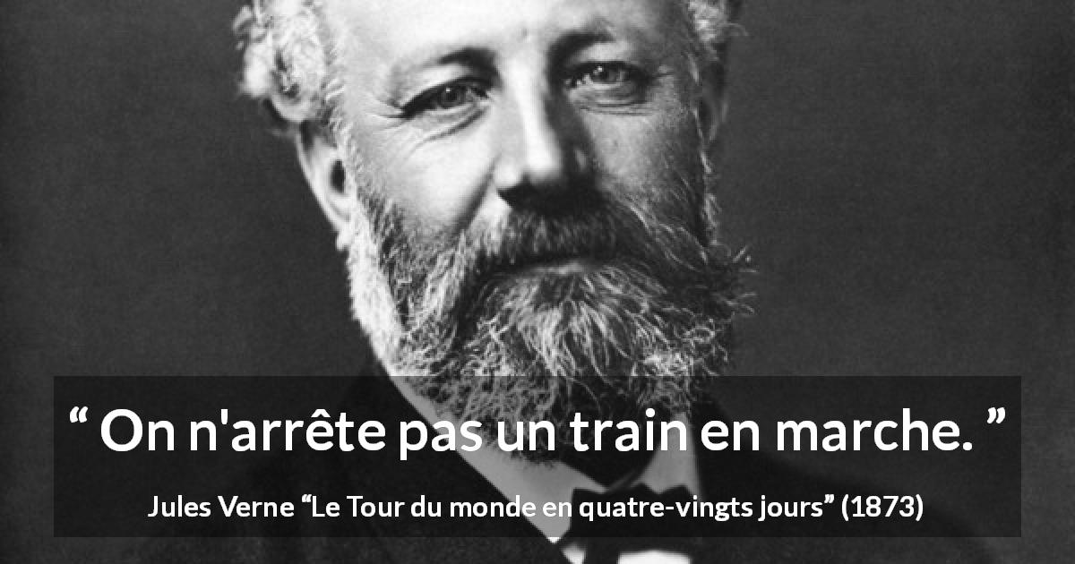 Citation de Jules Verne sur le train tirée du Tour du monde en quatre-vingts jours - On n'arrête pas un train en marche.