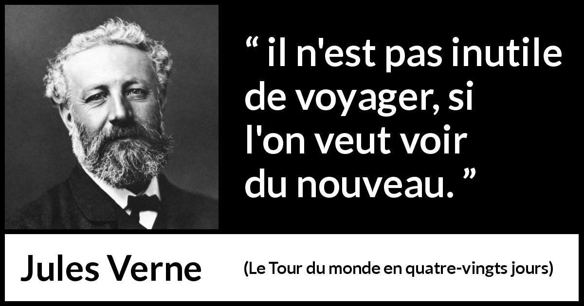 Citation de Jules Verne sur le voyage tirée du Tour du monde en quatre-vingts jours - il n'est pas inutile de voyager, si l'on veut voir du nouveau.