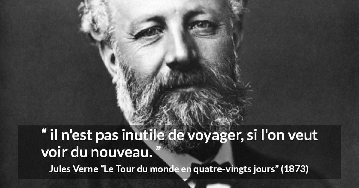 Citation de Jules Verne sur le voyage tirée du Tour du monde en quatre-vingts jours - il n'est pas inutile de voyager, si l'on veut voir du nouveau.