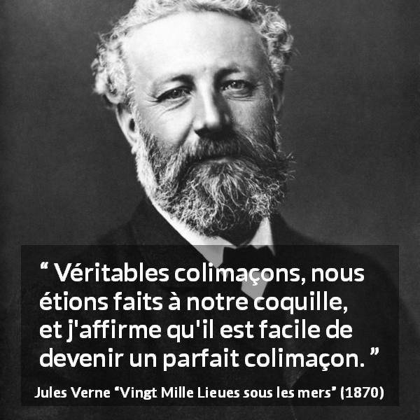 Citation de Jules Verne sur les escargots tirée de Vingt Mille Lieues sous les mers - Véritables colimaçons, nous étions faits à notre coquille, et j'affirme qu'il est facile de devenir un parfait colimaçon.