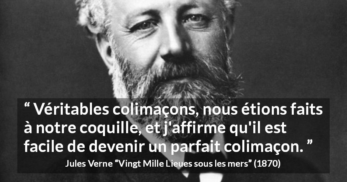 Citation de Jules Verne sur les escargots tirée de Vingt Mille Lieues sous les mers - Véritables colimaçons, nous étions faits à notre coquille, et j'affirme qu'il est facile de devenir un parfait colimaçon.