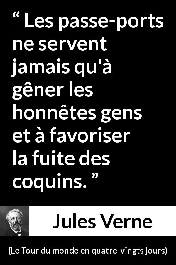 Citation de Jules Verne sur les lois tirée du Tour du monde en quatre-vingts jours - Les passe-ports ne servent jamais qu'à gêner les honnêtes gens et à favoriser la fuite des coquins.