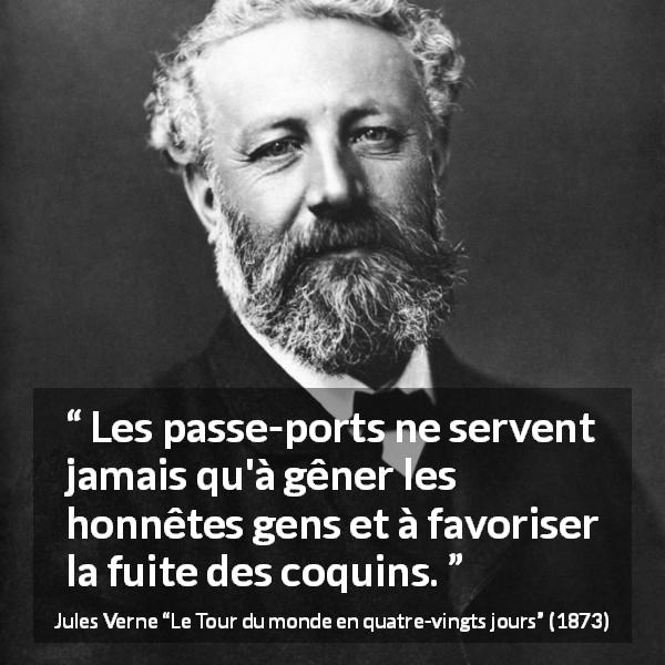 Citation de Jules Verne sur les lois tirée du Tour du monde en quatre-vingts jours - Les passe-ports ne servent jamais qu'à gêner les honnêtes gens et à favoriser la fuite des coquins.