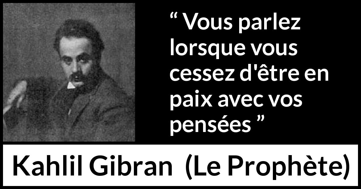 Citation de Kahlil Gibran sur la pensée tirée du Prophète - Vous parlez lorsque vous cessez d'être en paix avec vos pensées