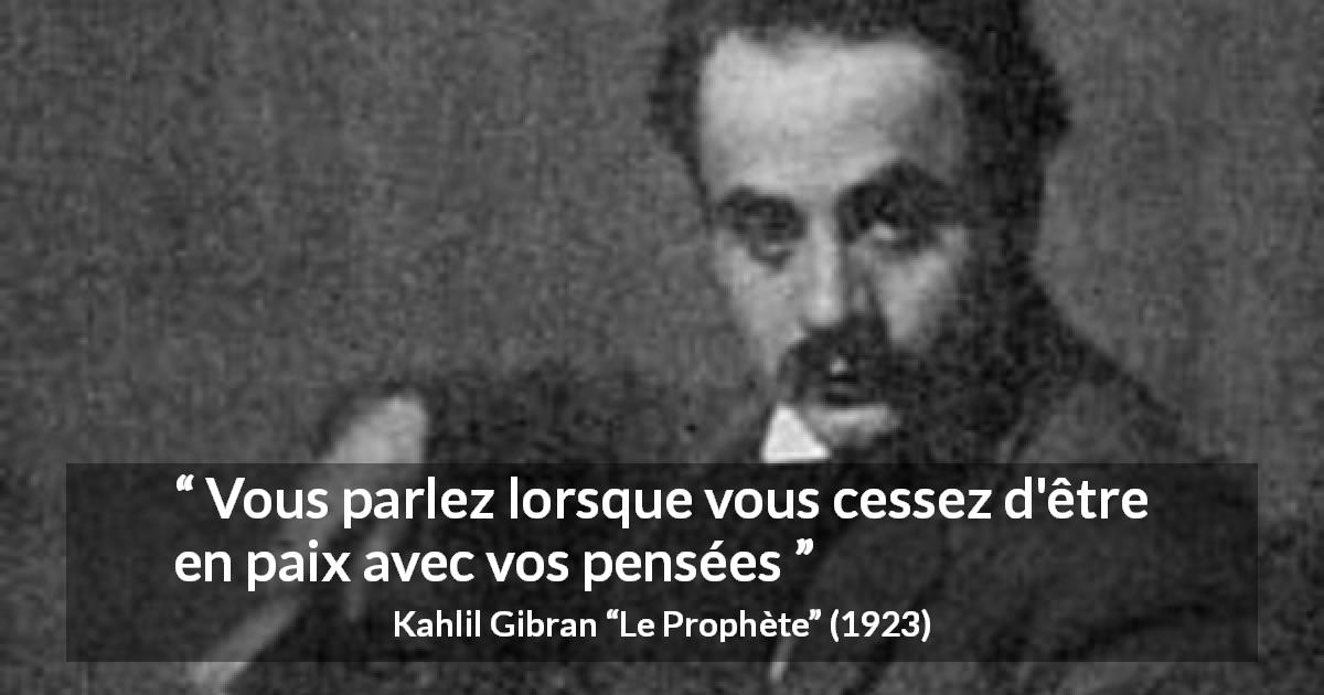 Citation de Kahlil Gibran sur la pensée tirée du Prophète - Vous parlez lorsque vous cessez d'être en paix avec vos pensées