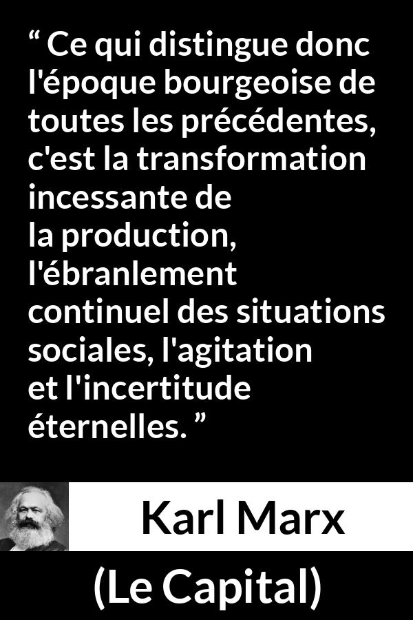 Citation de Karl Marx sur l'agitation tirée du Capital - Ce qui distingue donc l'époque bourgeoise de toutes les précédentes, c'est la transformation incessante de la production, l'ébranlement continuel des situations sociales, l'agitation et l'incertitude éternelles.