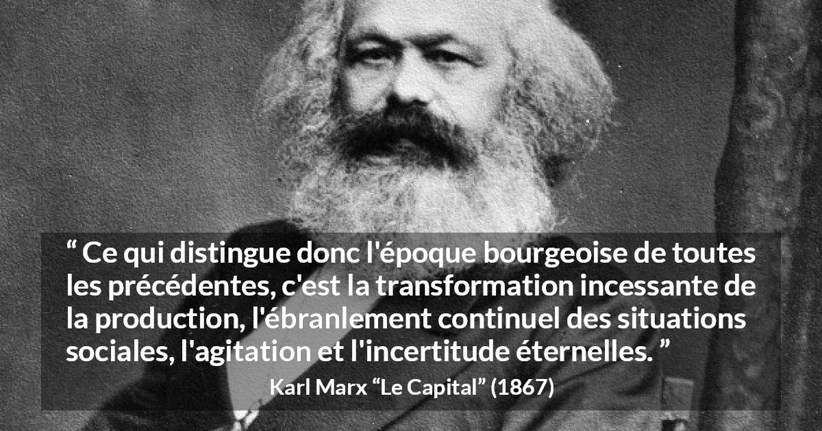 Citation de Karl Marx sur l'agitation tirée du Capital - Ce qui distingue donc l'époque bourgeoise de toutes les précédentes, c'est la transformation incessante de la production, l'ébranlement continuel des situations sociales, l'agitation et l'incertitude éternelles.