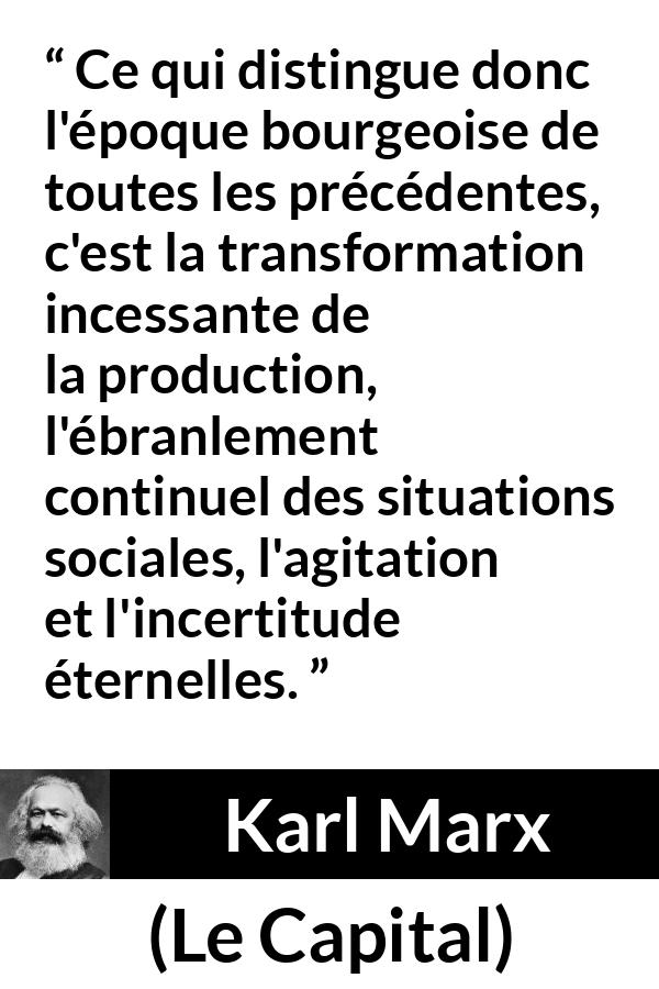 Citation de Karl Marx sur l'agitation tirée du Capital - Ce qui distingue donc l'époque bourgeoise de toutes les précédentes, c'est la transformation incessante de la production, l'ébranlement continuel des situations sociales, l'agitation et l'incertitude éternelles.