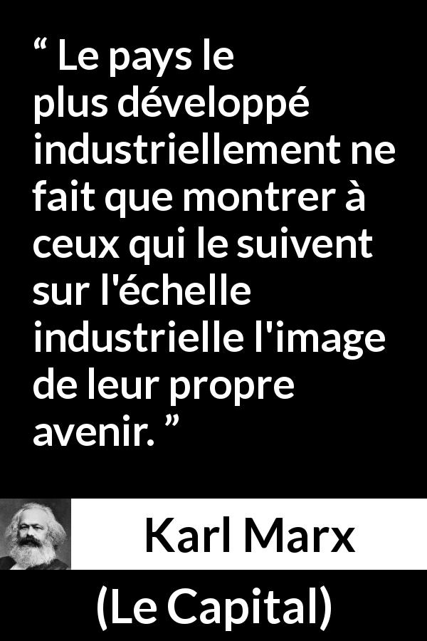 Citation de Karl Marx sur l'avenir tirée du Capital - Le pays le plus développé industriellement ne fait que montrer à ceux qui le suivent sur l'échelle industrielle l'image de leur propre avenir.