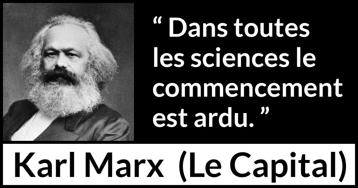 Citation de Karl Marx sur la science tirée du Capital - Dans toutes les sciences le commencement est ardu.