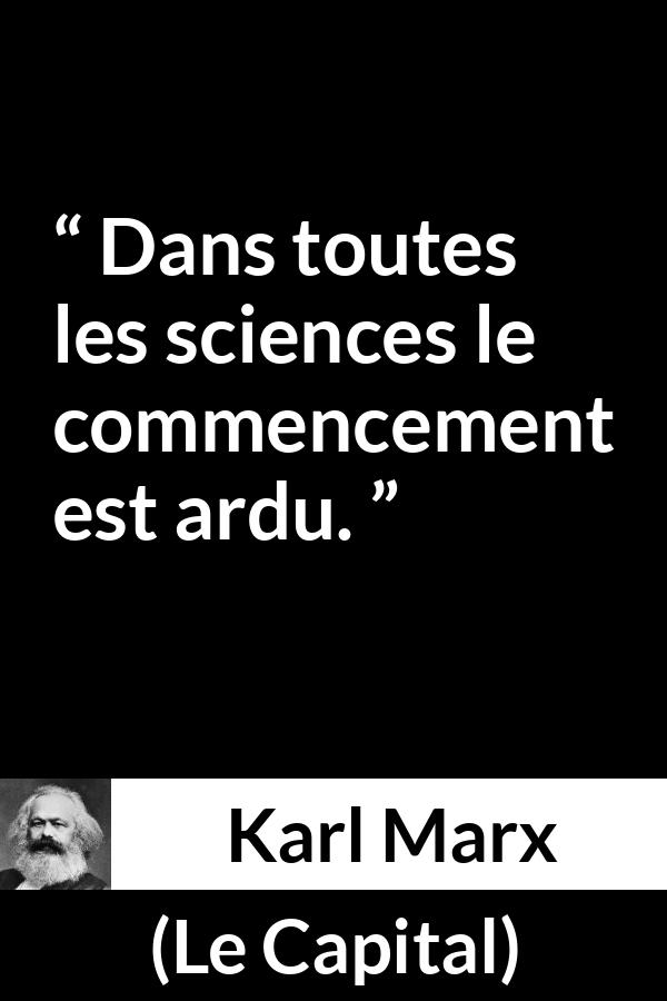 Citation de Karl Marx sur la science tirée du Capital - Dans toutes les sciences le commencement est ardu.