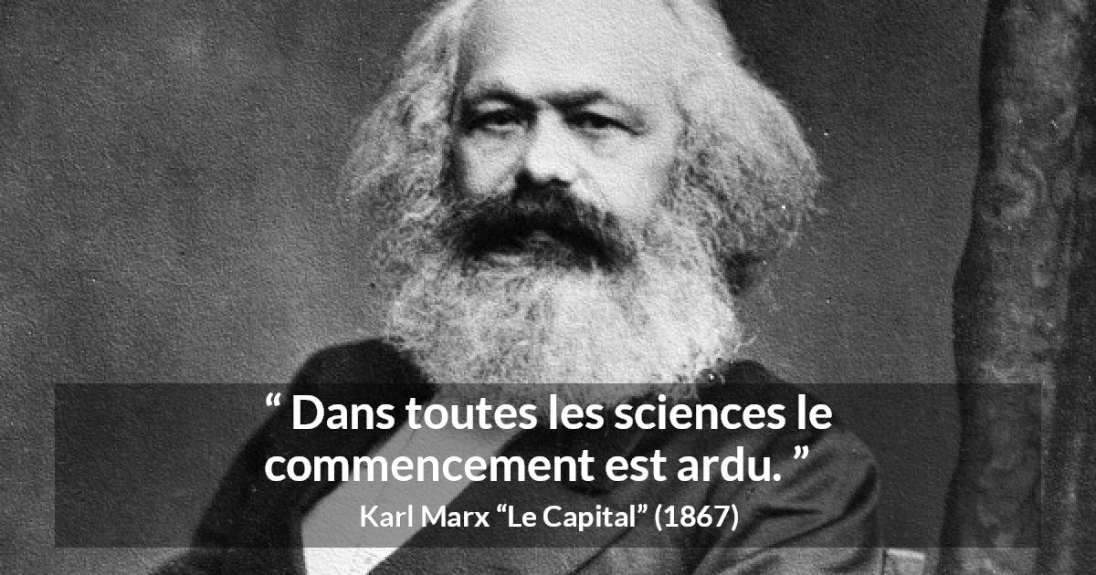 Citation de Karl Marx sur la science tirée du Capital - Dans toutes les sciences le commencement est ardu.