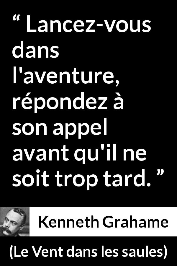 Citation de Kenneth Grahame sur l'aventure tirée du Vent dans les saules - Lancez-vous dans l'aventure, répondez à son appel avant qu'il ne soit trop tard.