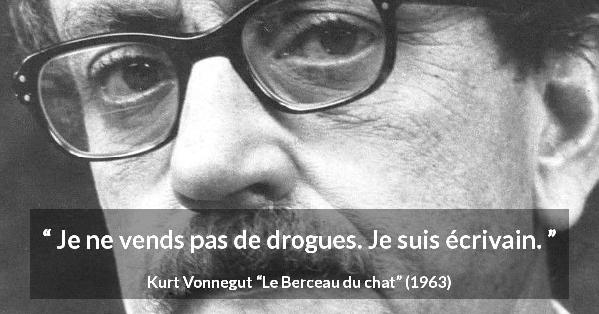 Citation de Kurt Vonnegut sur l'écriture tirée du Berceau du chat - Je ne vends pas de drogues. Je suis écrivain.