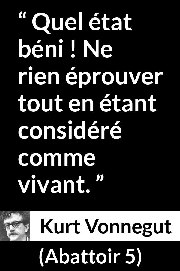 Citation de Kurt Vonnegut sur l'empathie tirée d'Abattoir 5 - Quel état béni ! Ne rien éprouver tout en étant considéré comme vivant.