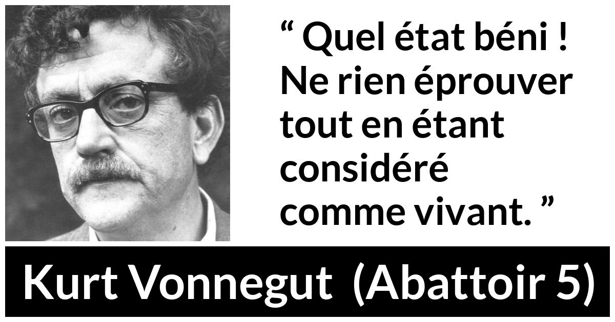 Citation de Kurt Vonnegut sur l'empathie tirée d'Abattoir 5 - Quel état béni ! Ne rien éprouver tout en étant considéré comme vivant.