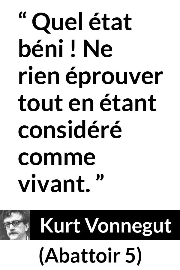 Citation de Kurt Vonnegut sur l'empathie tirée d'Abattoir 5 - Quel état béni ! Ne rien éprouver tout en étant considéré comme vivant.