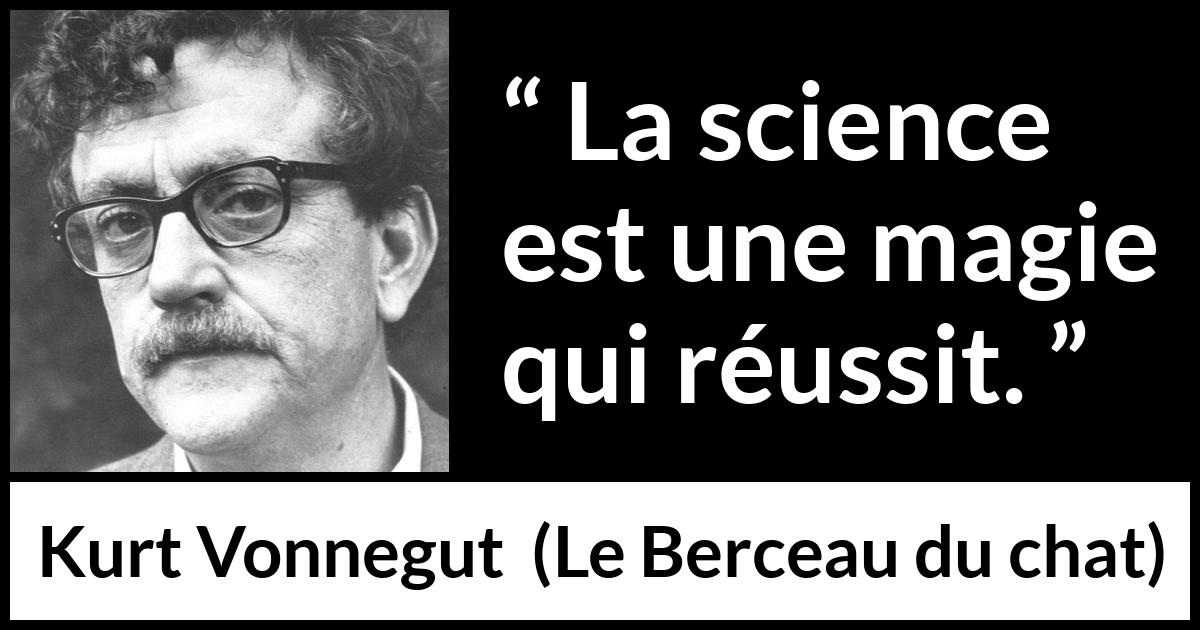 Citation de Kurt Vonnegut sur la science tirée du Berceau du chat - La science est une magie qui réussit.