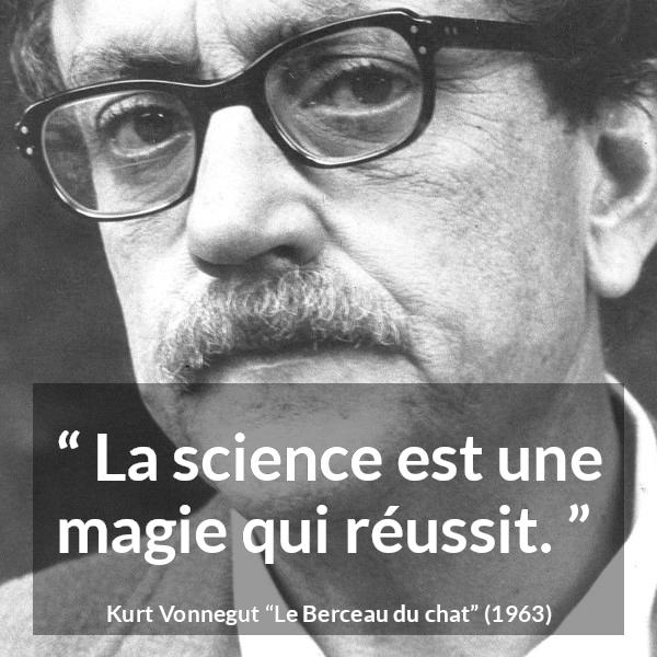 Citation de Kurt Vonnegut sur la science tirée du Berceau du chat - La science est une magie qui réussit.