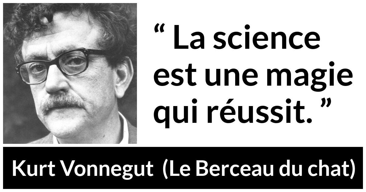 Citation de Kurt Vonnegut sur la science tirée du Berceau du chat - La science est une magie qui réussit.