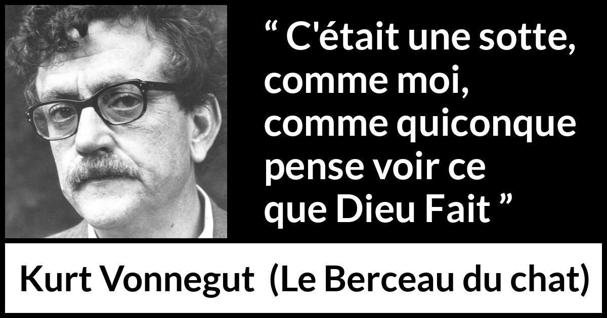 Citation de Kurt Vonnegut sur la vision tirée du Berceau du chat - C'était une sotte, comme moi, comme quiconque pense voir ce que Dieu Fait