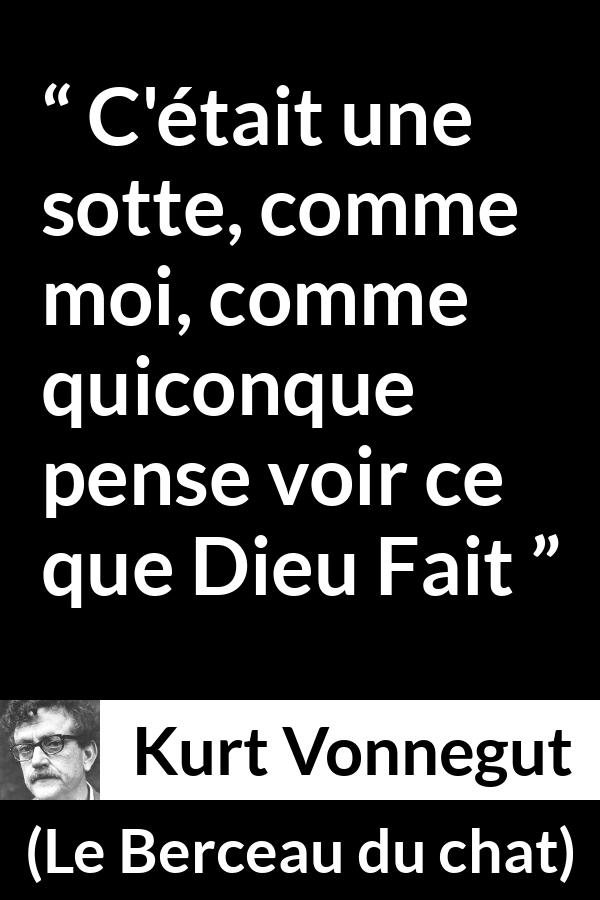 Citation de Kurt Vonnegut sur la vision tirée du Berceau du chat - C'était une sotte, comme moi, comme quiconque pense voir ce que Dieu Fait